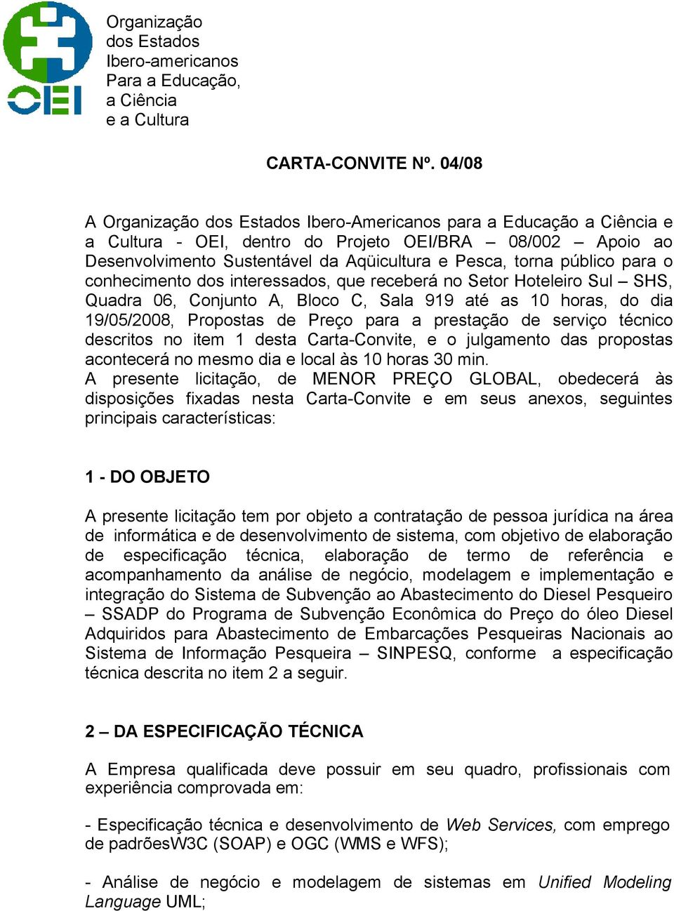 público para o conhecimento dos interessados, que receberá no Setor Hoteleiro Sul SHS, Quadra 06, Conjunto A, Bloco C, Sala 919 até as 10 horas, do dia 19/05/2008, Propostas de Preço para a prestação