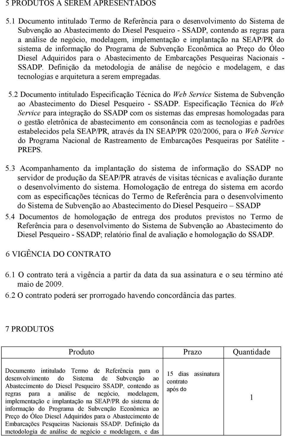 implementação e implantação na SEAP/PR do sistema de informação do Programa de Subvenção Econômica ao Preço do Óleo Diesel Adquiridos para o Abastecimento de Embarcações Pesqueiras Nacionais - SSADP.