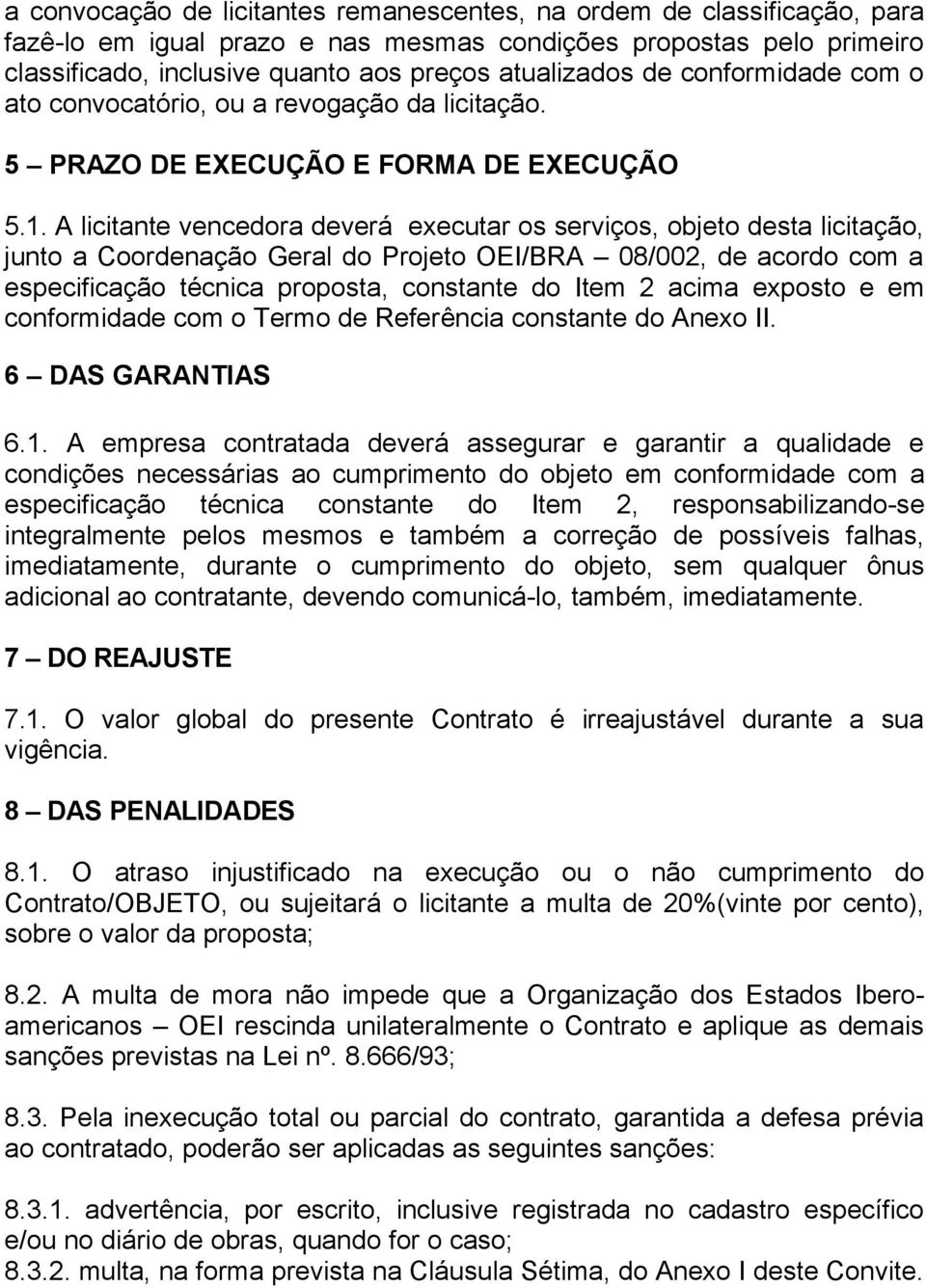 A licitante vencedora deverá executar os serviços, objeto desta licitação, junto a Coordenação Geral do Projeto OEI/BRA 08/002, de acordo com a especificação técnica proposta, constante do Item 2