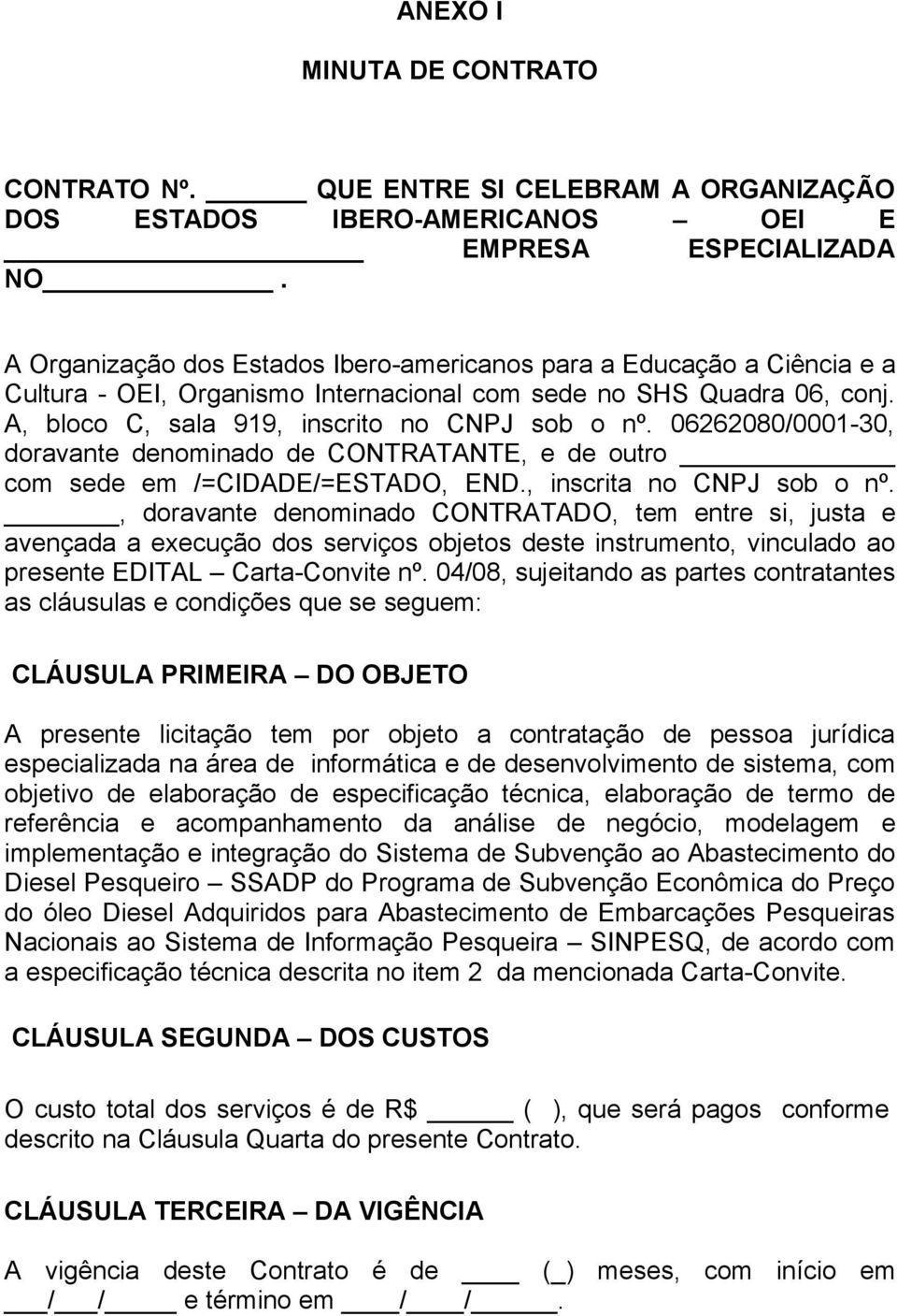 06262080/0001-30, doravante denominado de CONTRATANTE, e de outro com sede em /=CIDADE/=ESTADO, END., inscrita no CNPJ sob o nº.