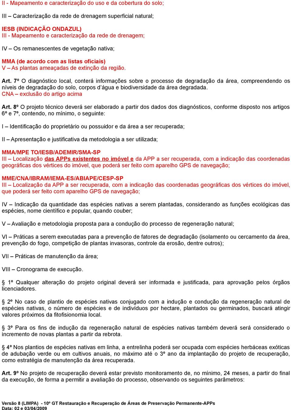 7º O diagnóstico local, conterá informações sobre o processo de degradação da área, compreendendo os níveis de degradação do solo, corpos d água e biodiversidade da área degradada.