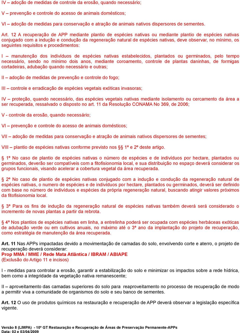 12 A recuperação de APP mediante plantio de espécies nativas ou mediante plantio de espécies nativas conjugado com a indução e condução da regeneração natural de espécies nativas, deve observar, no