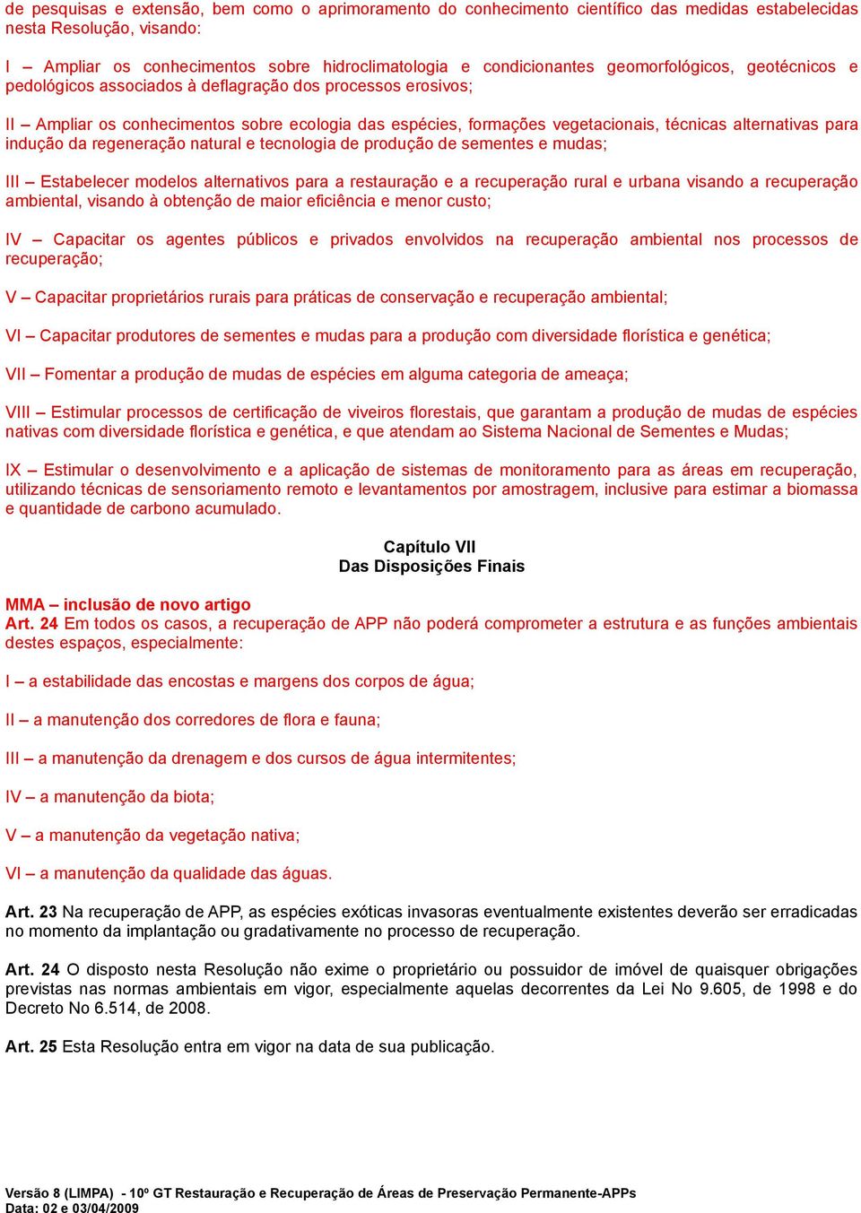 para indução da regeneração natural e tecnologia de produção de sementes e mudas; III Estabelecer modelos alternativos para a restauração e a recuperação rural e urbana visando a recuperação