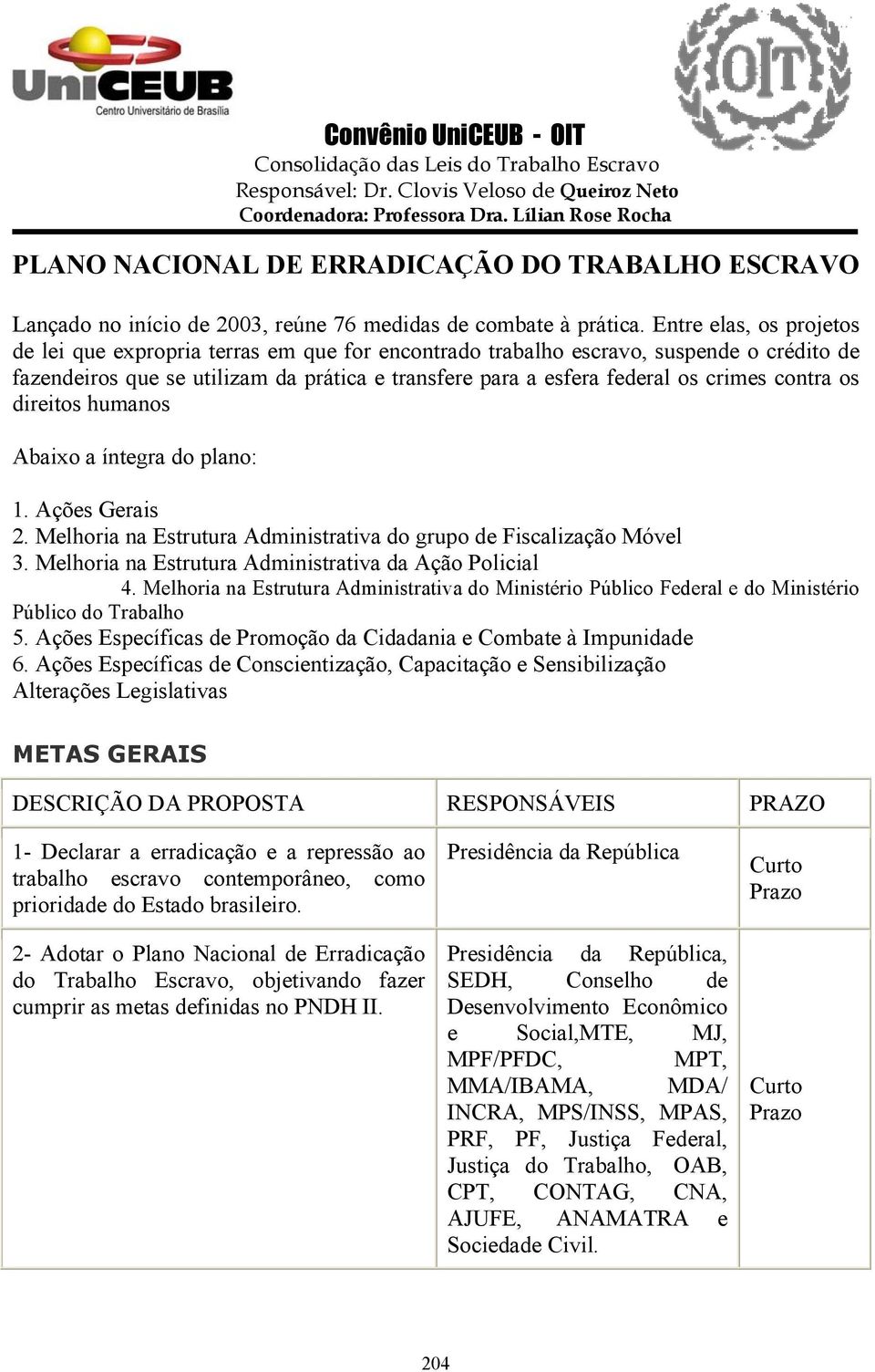 contra os direitos humanos Abaixo a íntegra do plano: 1. Ações Gerais 2. Melhoria na Estrutura Administrativa do grupo de Fiscalização Móvel 3. Melhoria na Estrutura Administrativa da Ação Policial 4.