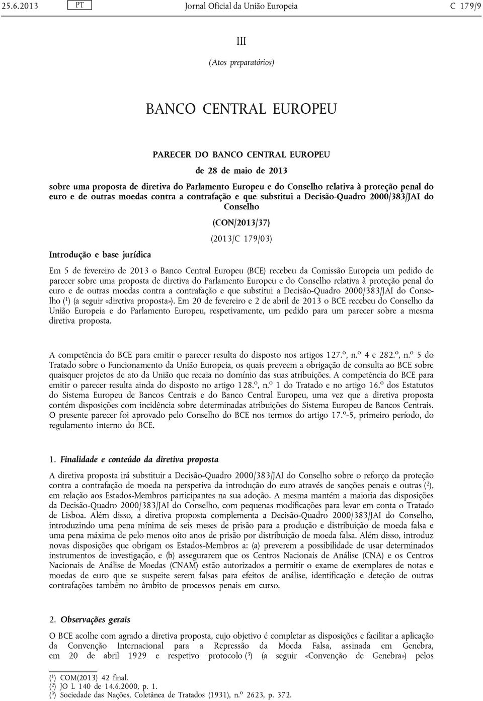 base jurídica Em 5 de fevereiro de 2013 o Banco Central Europeu (BCE) recebeu da Comissão Europeia um pedido de parecer sobre uma proposta de diretiva do Parlamento Europeu e do Conselho relativa à