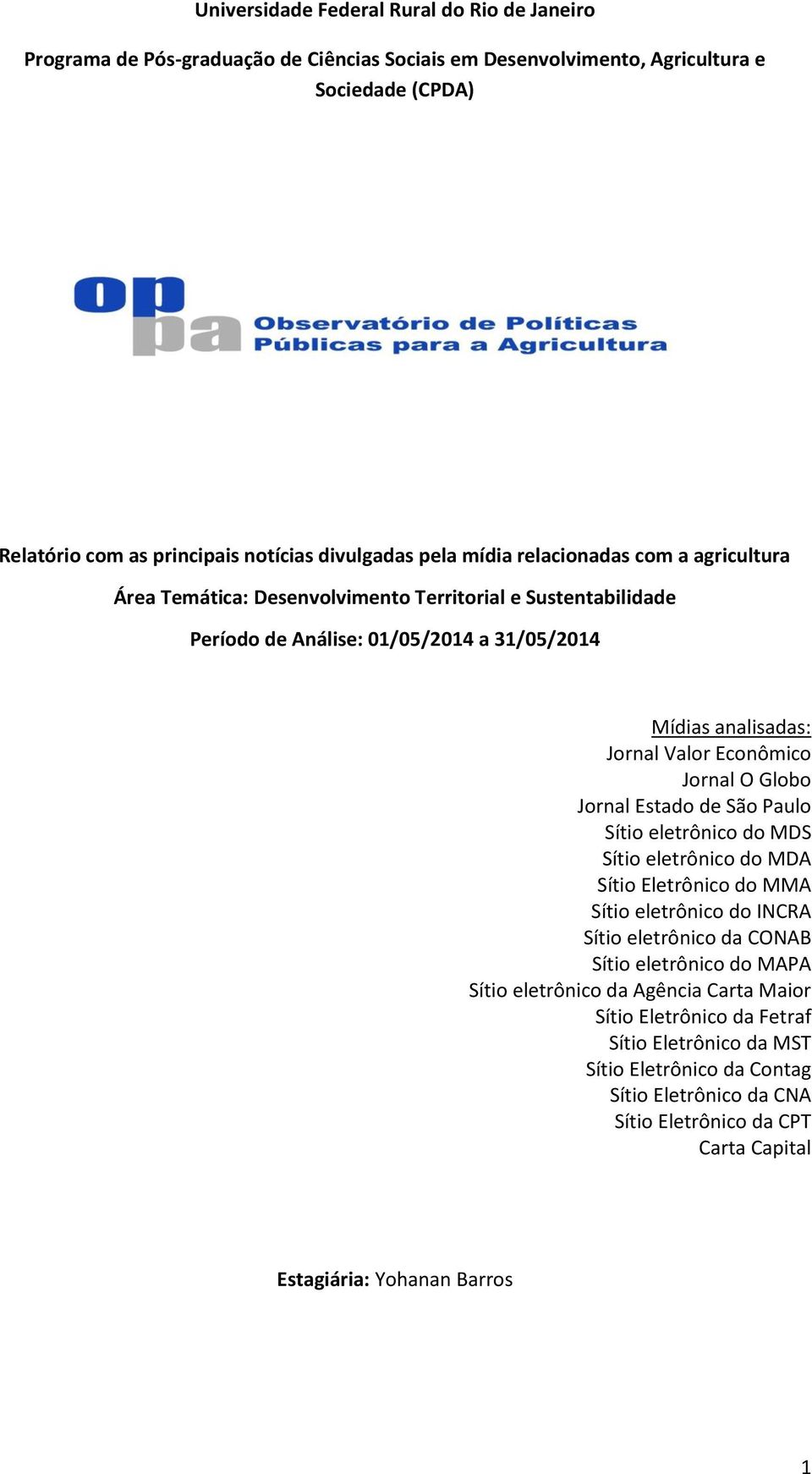 Globo Jornal Estado de São Paulo Sítio eletrônico do MDS Sítio eletrônico do MDA Sítio Eletrônico do MMA Sítio eletrônico do INCRA Sítio eletrônico da CONAB Sítio eletrônico do MAPA Sítio