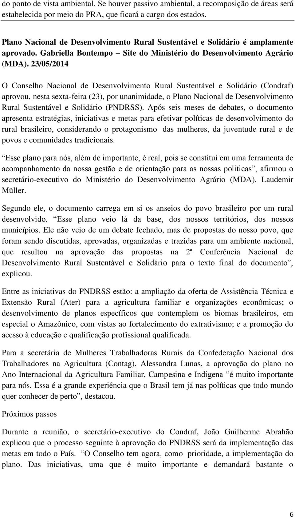 23/05/2014 O Conselho Nacional de Desenvolvimento Rural Sustentável e Solidário (Condraf) aprovou, nesta sexta-feira (23), por unanimidade, o Plano Nacional de Desenvolvimento Rural Sustentável e