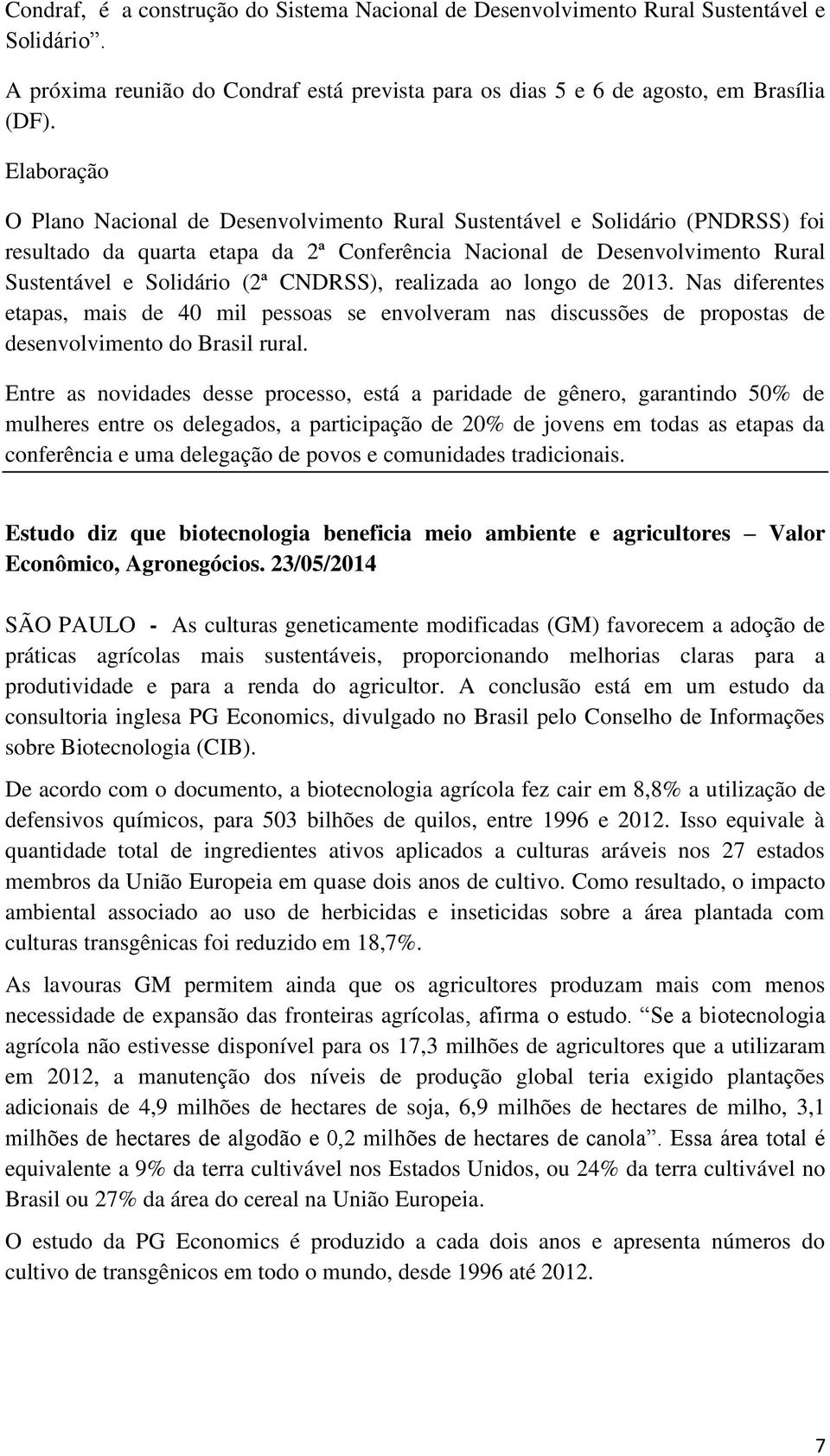 CNDRSS), realizada ao longo de 2013. Nas diferentes etapas, mais de 40 mil pessoas se envolveram nas discussões de propostas de desenvolvimento do Brasil rural.