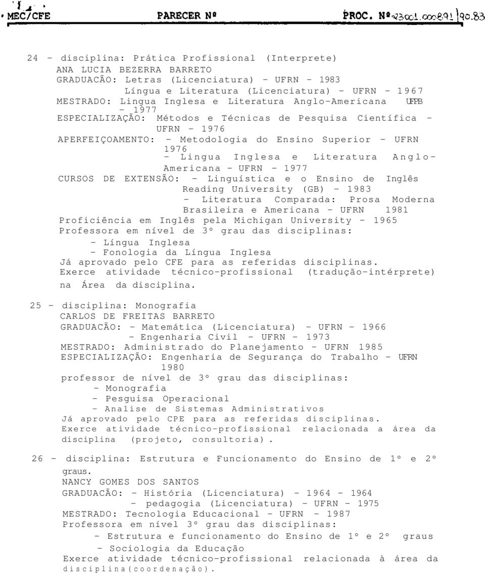 Literatura Anglo- Americana - UFRN - 1977 CURSOS DE EXTENSÃO: - Linguística e o Ensino de Inglês Reading University (GB) - 1983 - Literatura Comparada: Prosa Moderna Brasileira e Americana - UFRN