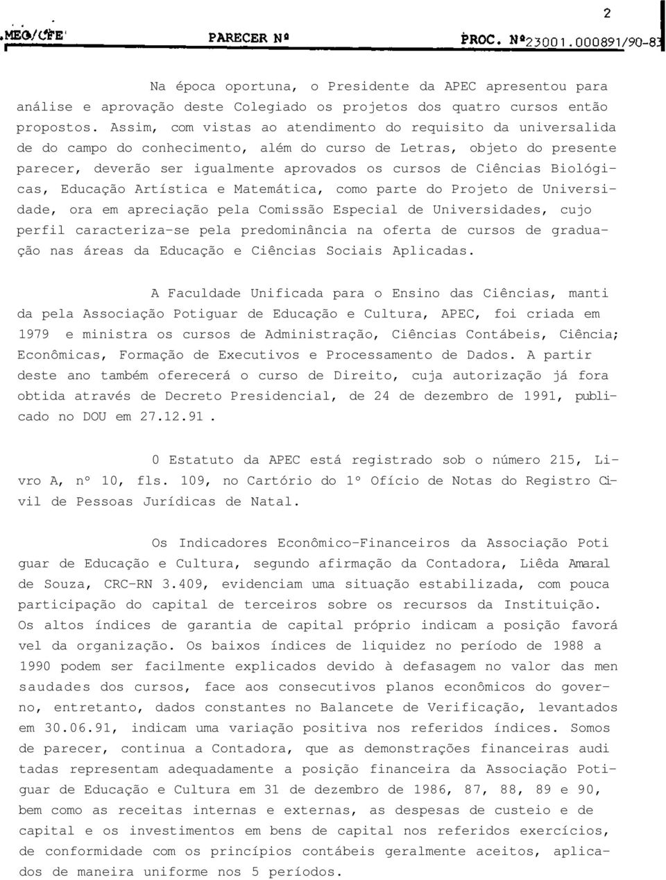 Biológicas, Educação Artística e Matemática, como parte do Projeto de Universidade, ora em apreciação pela Comissão Especial de Universidades, cujo perfil caracteriza-se pela predominância na oferta