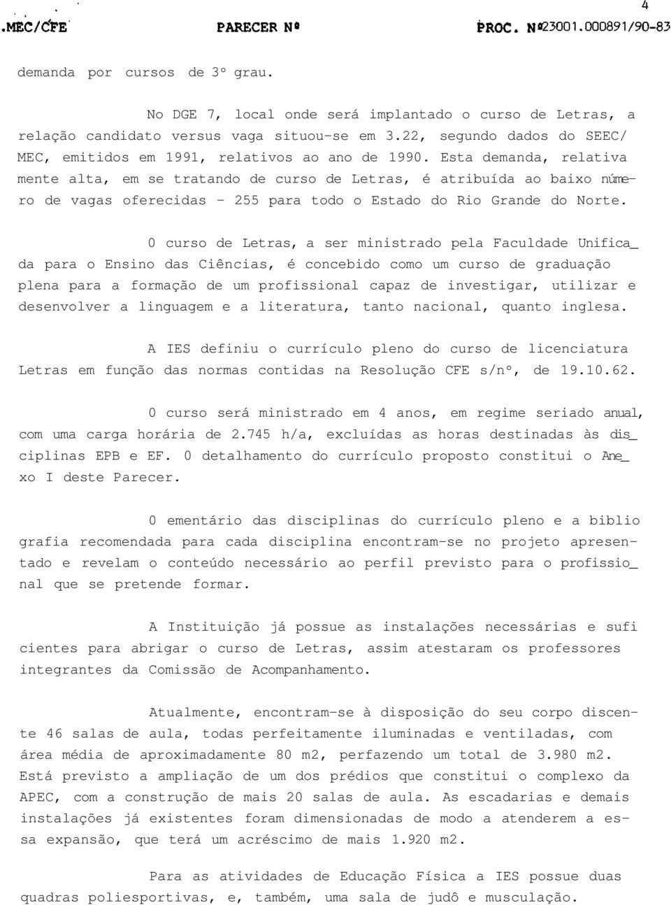 Esta demanda, relativa mente alta, em se tratando de curso de Letras, é atribuída ao baixo número de vagas oferecidas - 255 para todo o Estado do Rio Grande do Norte.