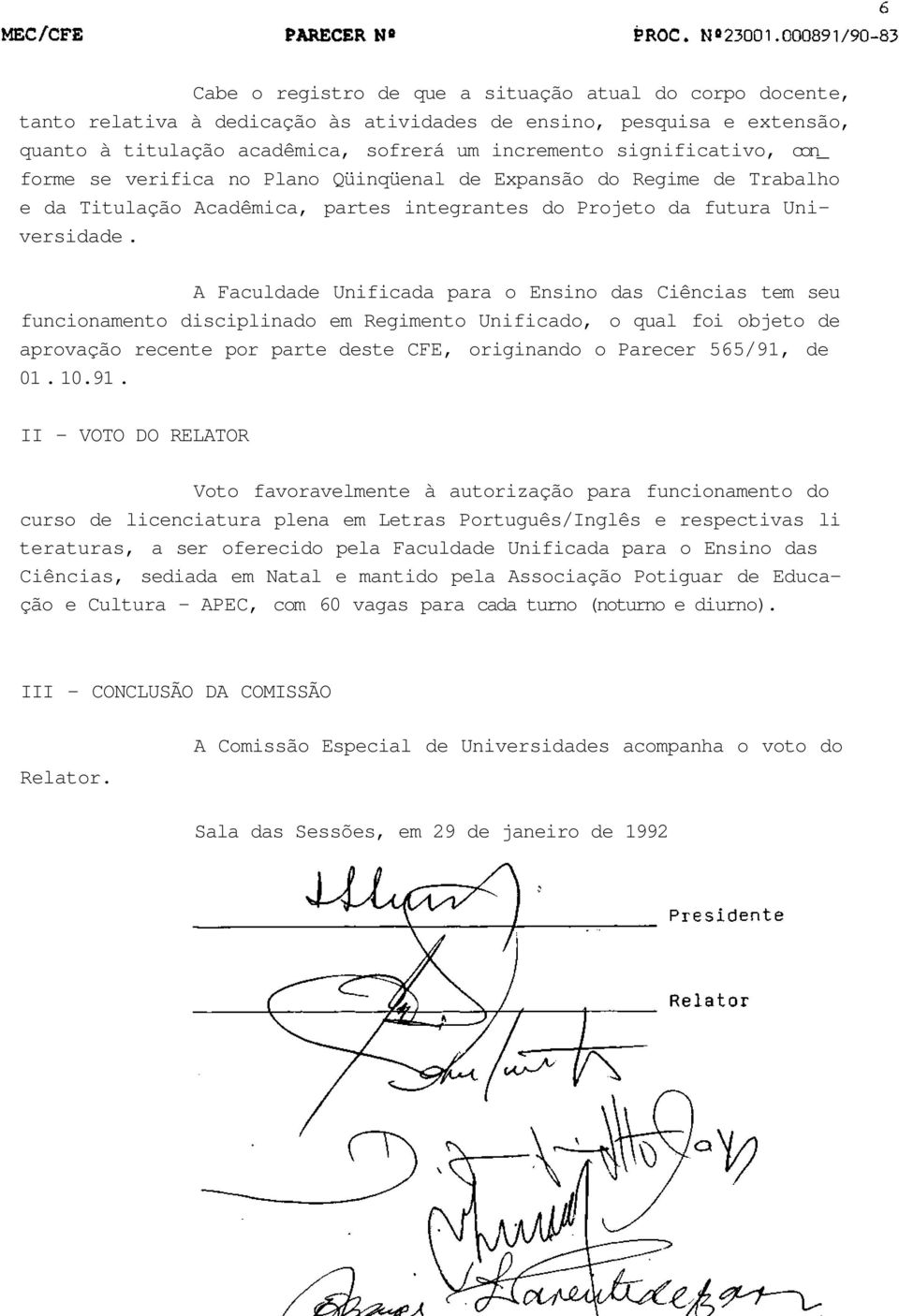 A Faculdade Unificada para o Ensino das Ciências tem seu funcionamento disciplinado em Regimento Unificado, o qual foi objeto de aprovação recente por parte deste CFE, originando o Parecer 565/91, de