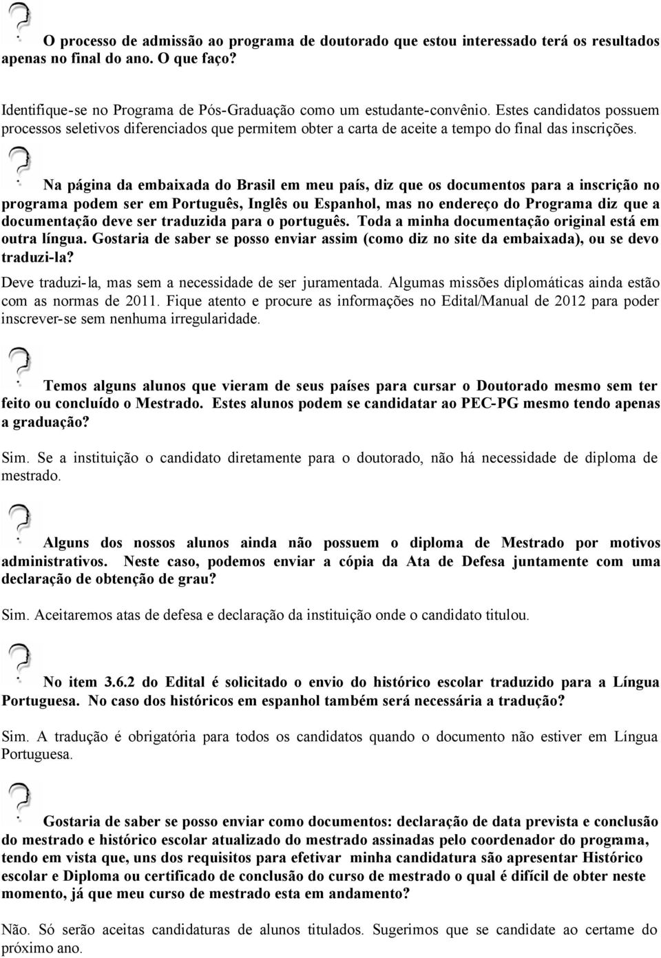 Na página da embaixada do Brasil em meu país, diz que os documentos para a inscrição no programa podem ser em Português, Inglês ou Espanhol, mas no endereço do Programa diz que a documentação deve