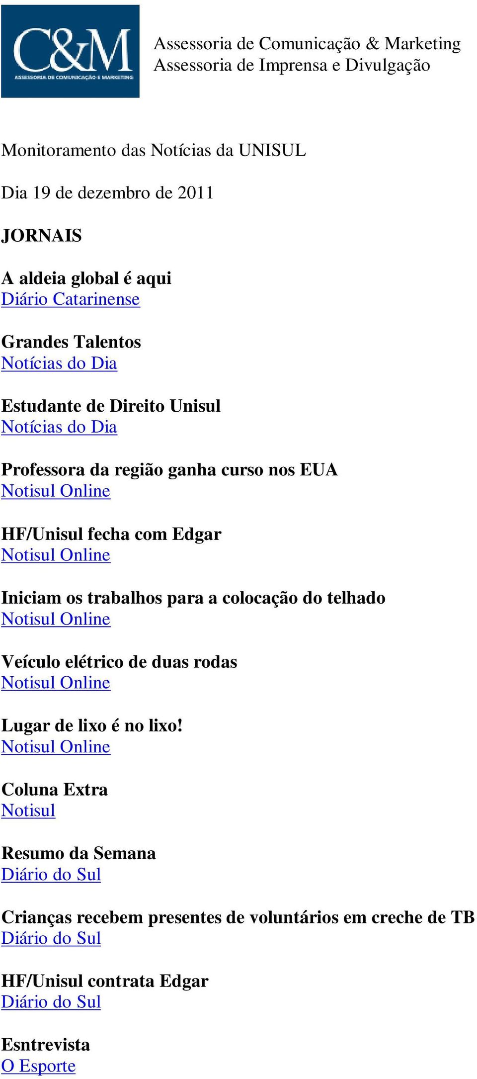 Edgar Notisul Online Iniciam os trabalhos para a colocação do telhado Notisul Online Veículo elétrico de duas rodas Notisul Online Lugar de lixo é no lixo!