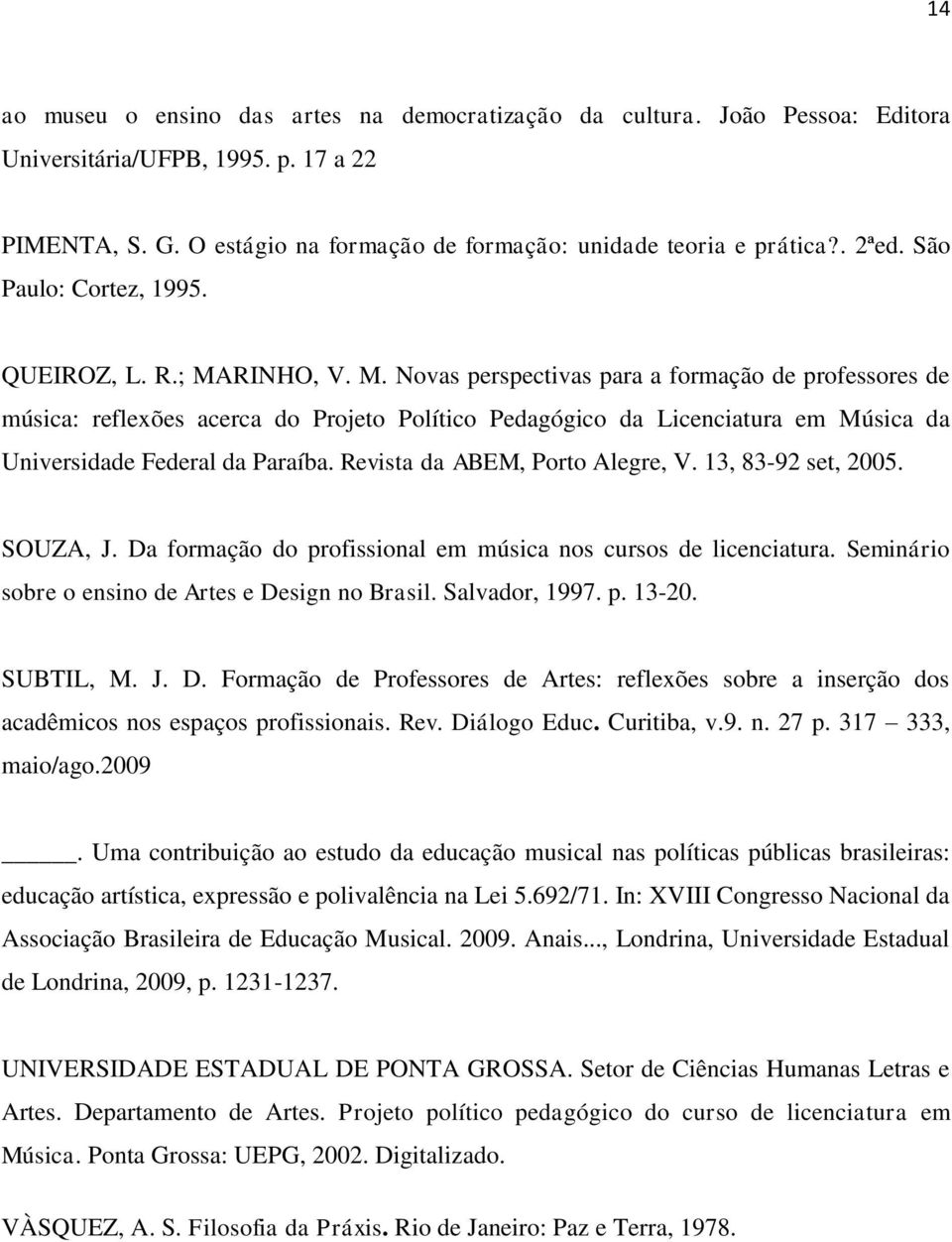 RINHO, V. M. Novas perspectivas para a formação de professores de música: reflexões acerca do Projeto Político Pedagógico da Licenciatura em Música da Universidade Federal da Paraíba.