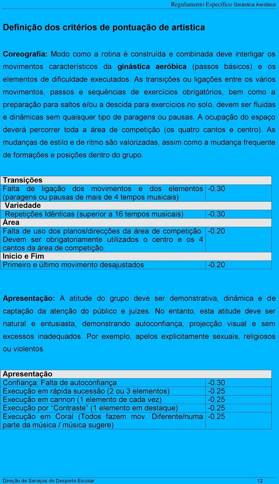 As transições ou ligações entre os vários movimentos, passos e sequências de exercícios obrigatórios, bem como a preparação para saltos e/ou a descida para exercícios no solo, devem ser fluidas e