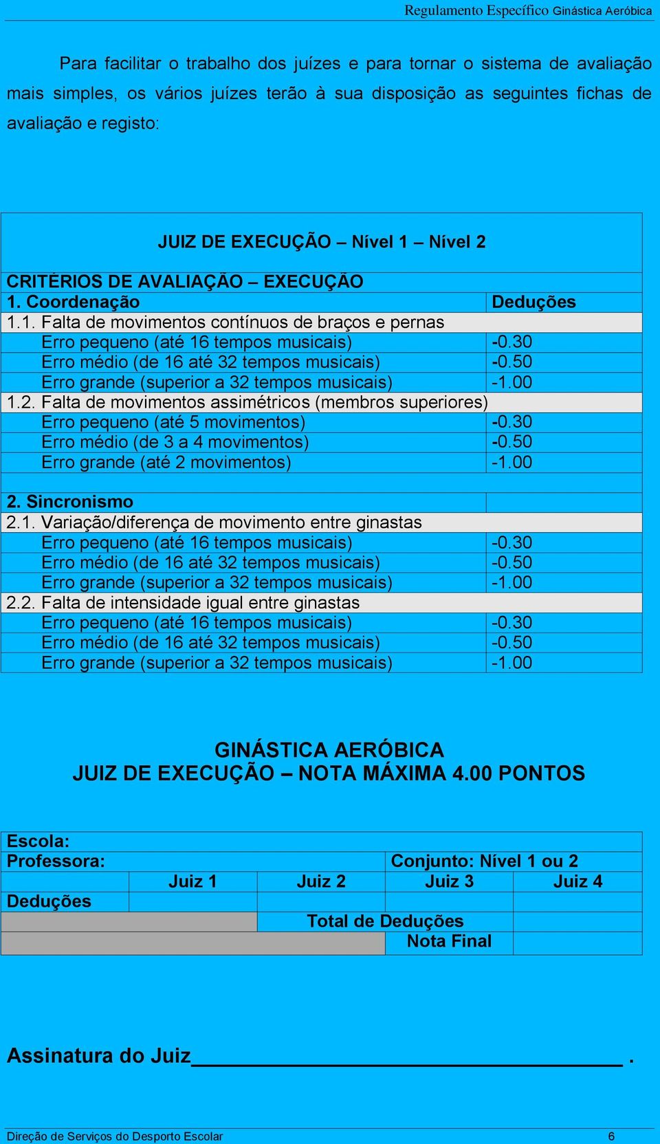 30 Erro médio (de 16 até 32 tempos musicais) -0.50 Erro grande (superior a 32 tempos musicais) -1.00 1.2. Falta de movimentos assimétricos (membros superiores) Erro pequeno (até 5 movimentos) -0.