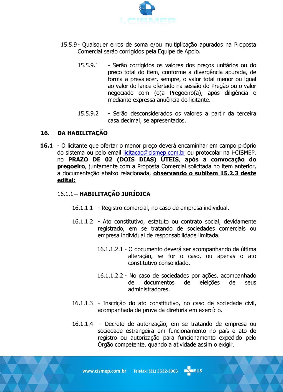 1 - Serão corrigidos os valores dos preços unitários ou do preço total do item, conforme a divergência apurada, de forma a prevalecer, sempre, o valor total menor ou igual ao valor do lance ofertado