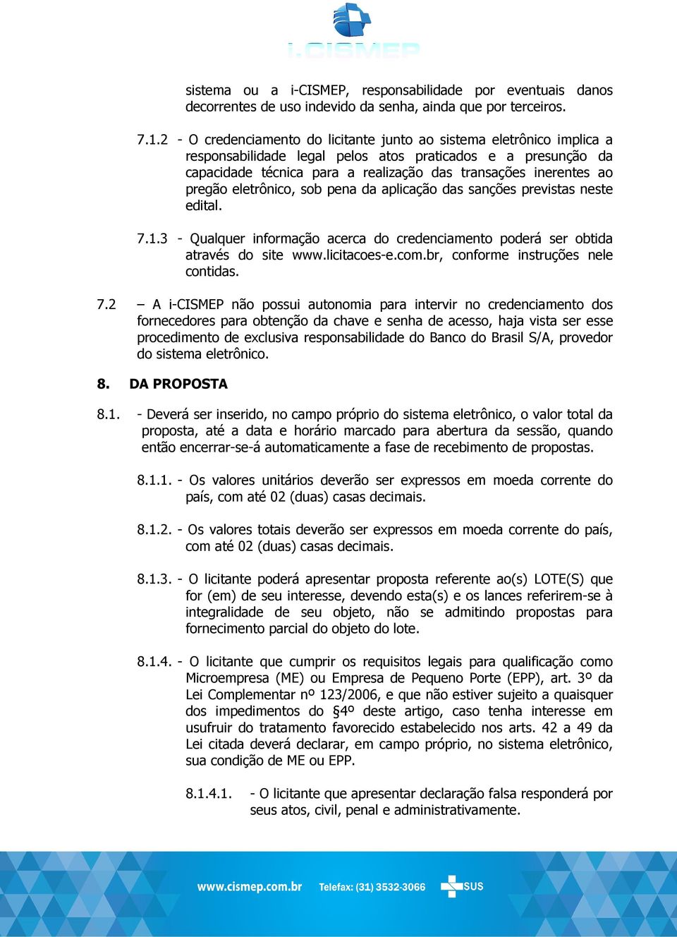 pregão eletrônico, sob pena da aplicação das sanções previstas neste edital. 7.1.3 - Qualquer informação acerca do credenciamento poderá ser obtida através do site www.licitacoes-e.com.