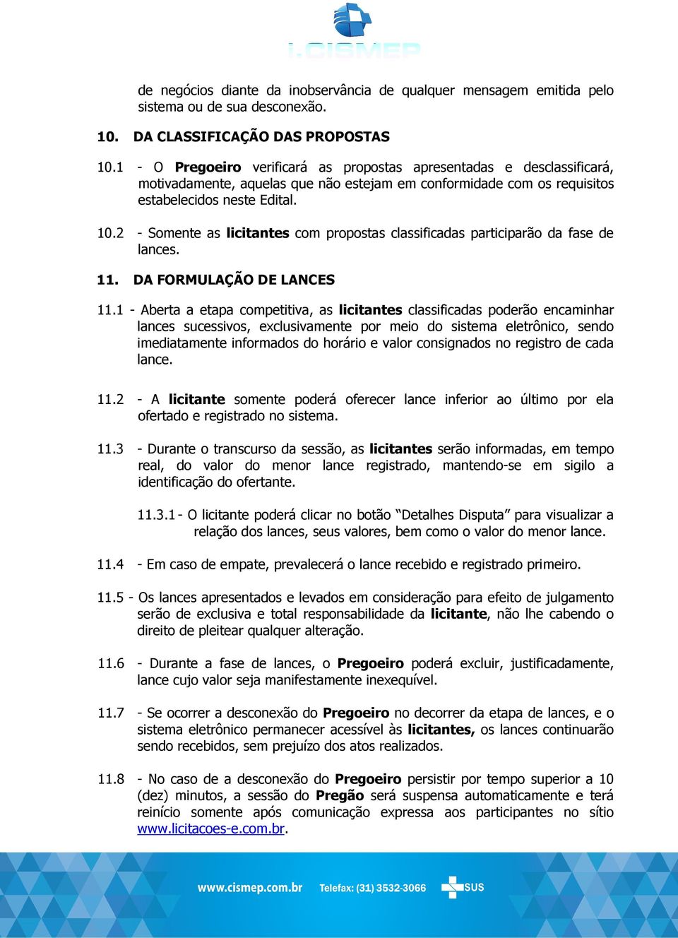 2 - Somente as licitantes com propostas classificadas participarão da fase de lances. 11. DA FORMULAÇÃO DE LANCES 11.