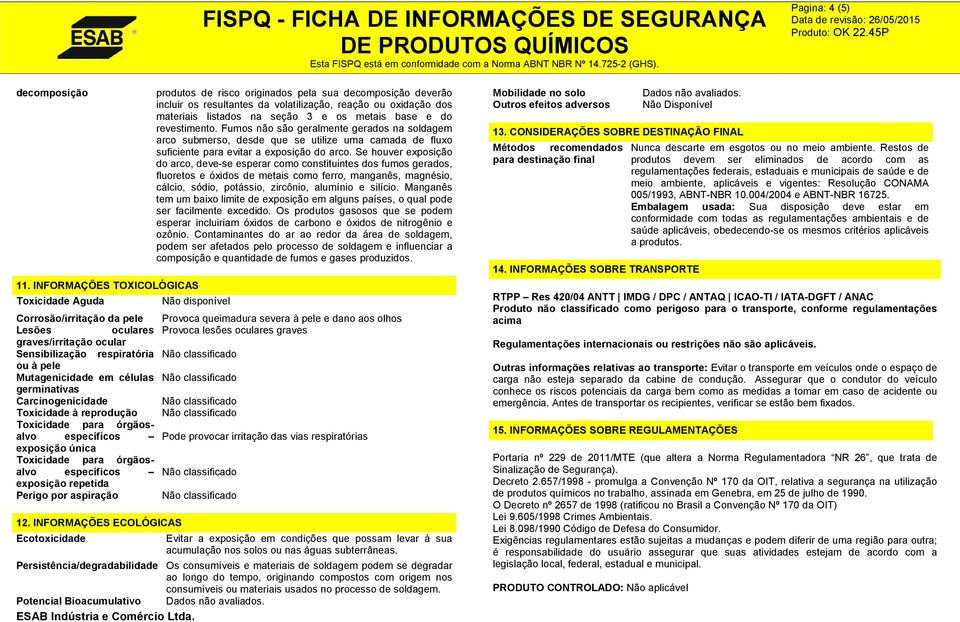 os metais base e do revestimento. Fumos não são geralmente gerados na soldagem arco submerso, desde que se utilize uma camada de fluxo suficiente para evitar a exposição do arco.