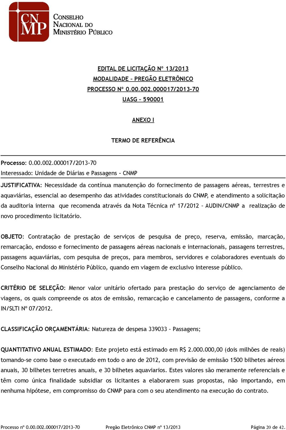 000017/2013-70 Interessado: Unidade de Diárias e Passagens - CNMP JUSTIFICATIVA: Necessidade da contínua manutenção do fornecimento de passagens aéreas, terrestres e aquaviárias, essencial ao