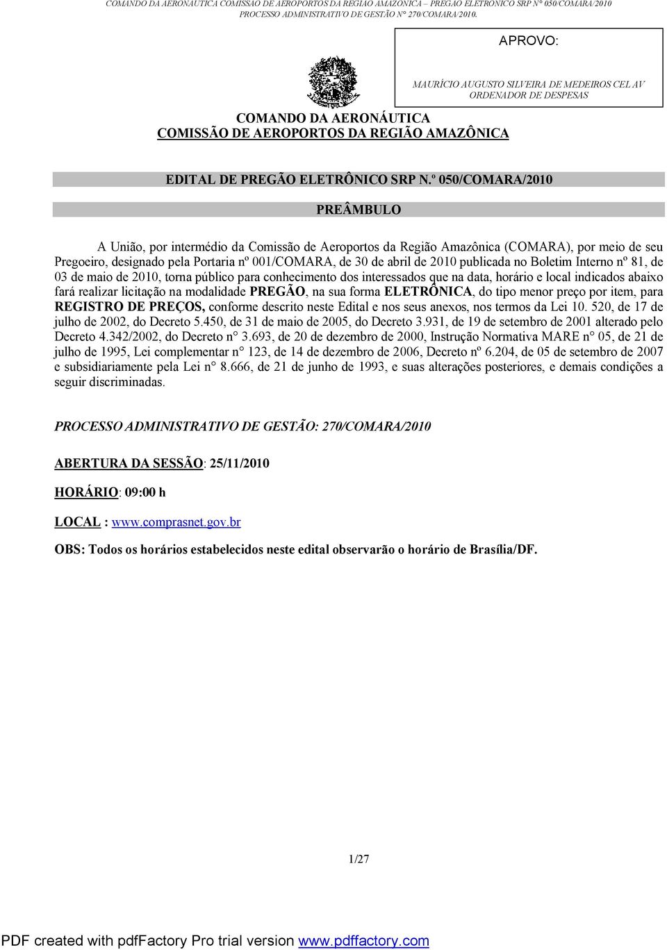 publicada no Boletim Interno nº 81, de 03 de maio de 2010, torna público para conhecimento dos interessados que na data, horário e local indicados abaixo fará realizar licitação na modalidade PREGÃO,