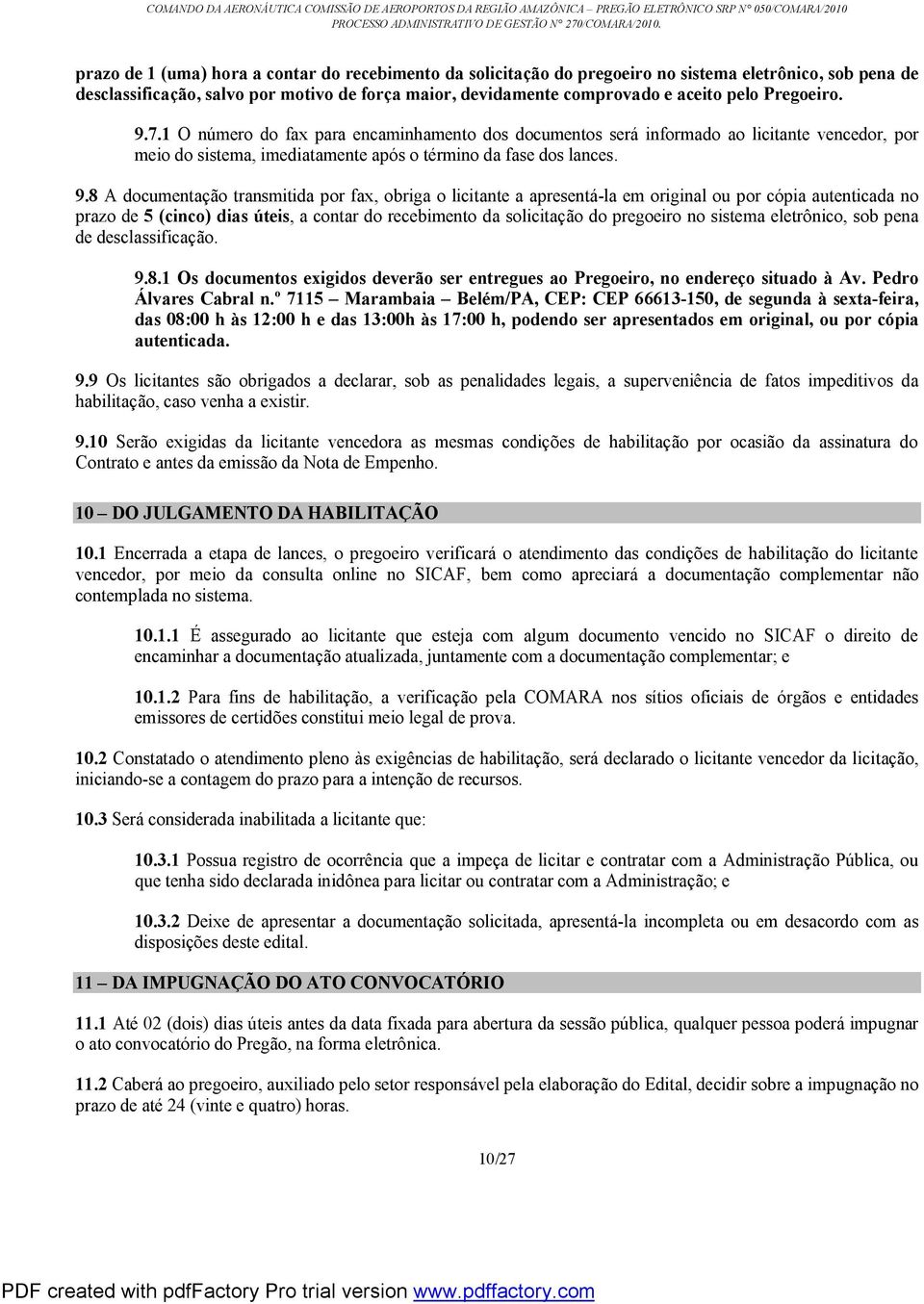 7.1 O número do fax para encaminhamento dos documentos será informado ao licitante vencedor, por meio do sistema, imediatamente após o término da fase dos lances. 9.