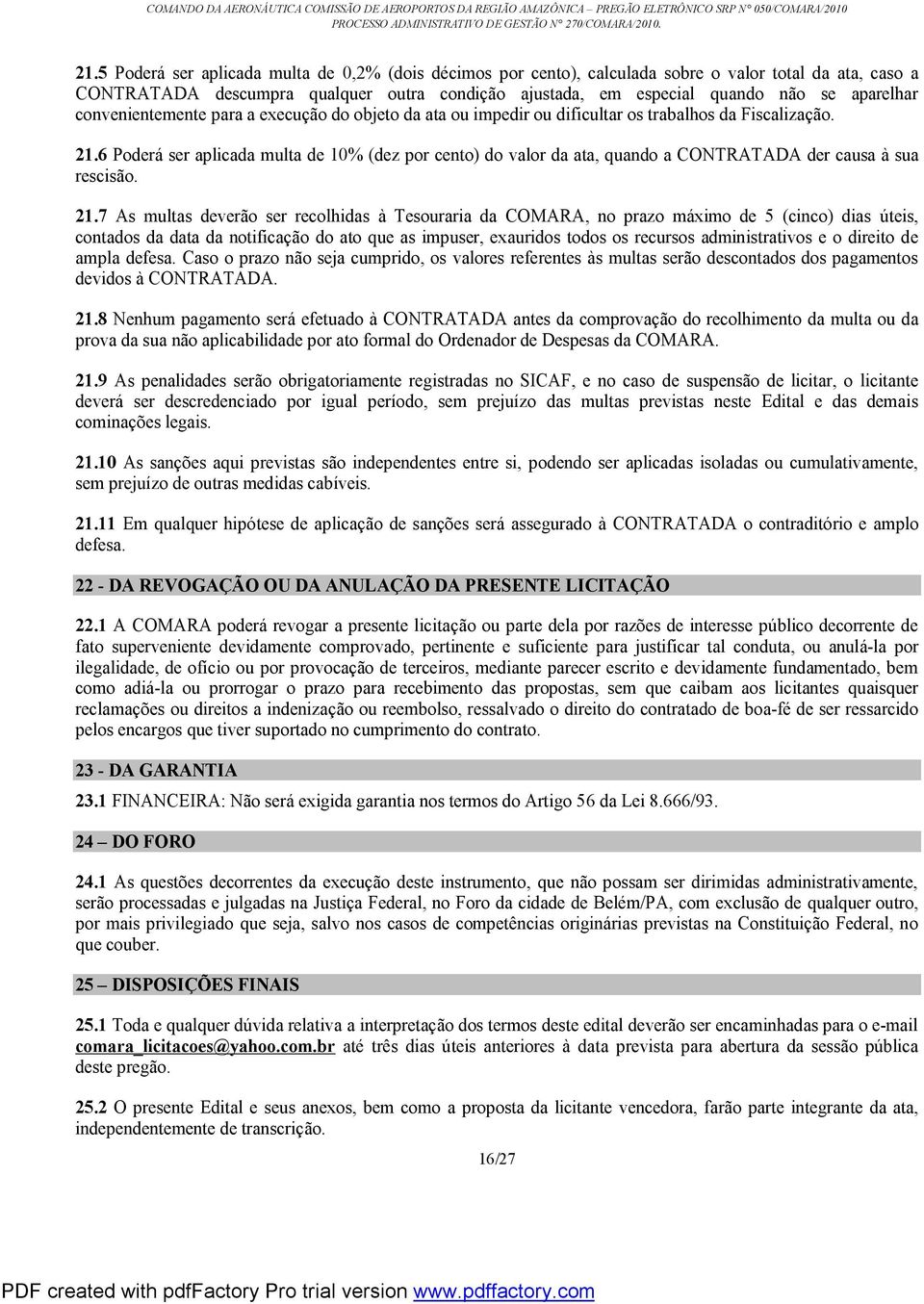 6 Poderá ser aplicada multa de 10% (dez por cento) do valor da ata, quando a CONTRATADA der causa à sua rescisão. 21.