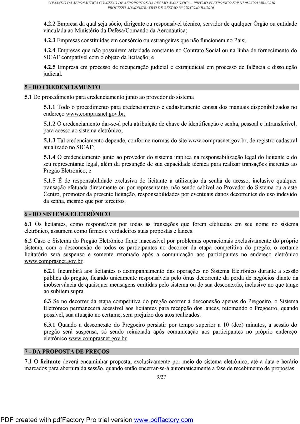 5 - DO CREDENCIAMENTO 5.1 Do procedimento para credenciamento junto ao provedor do sistema 5.1.1 Todo o procedimento para credenciamento e cadastramento consta dos manuais disponibilizados no endereço www.