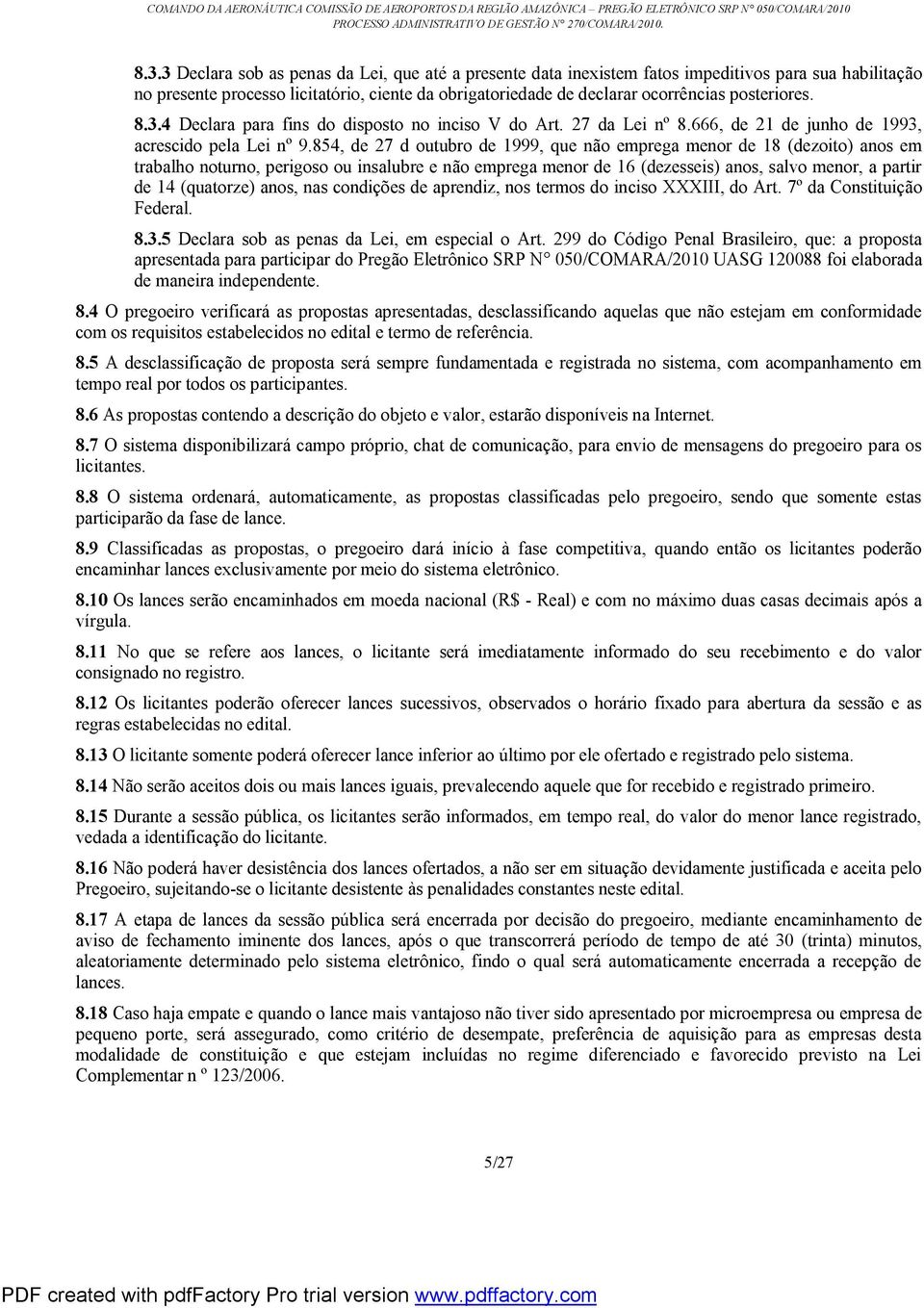 854, de 27 d outubro de 1999, que não emprega menor de 18 (dezoito) anos em trabalho noturno, perigoso ou insalubre e não emprega menor de 16 (dezesseis) anos, salvo menor, a partir de 14 (quatorze)