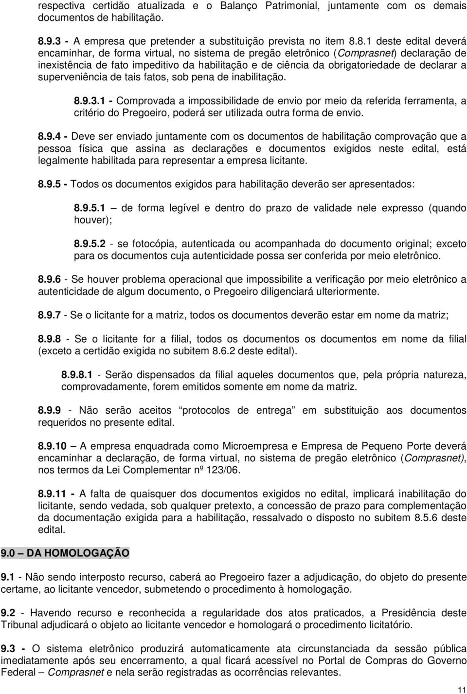 8.1 deste edital deverá encaminhar, de forma virtual, no sistema de pregão eletrônico (Comprasnet) declaração de inexistência de fato impeditivo da habilitação e de ciência da obrigatoriedade de