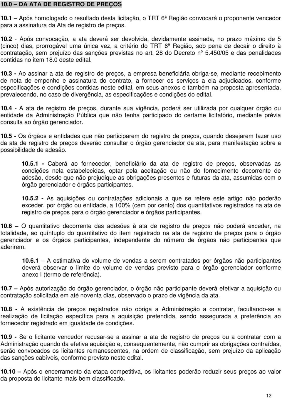 2 - Após convocação, a ata deverá ser devolvida, devidamente assinada, no prazo máximo de 5 (cinco) dias, prorrogável uma única vez, a critério do TRT 6ª Região, sob pena de decair o direito à