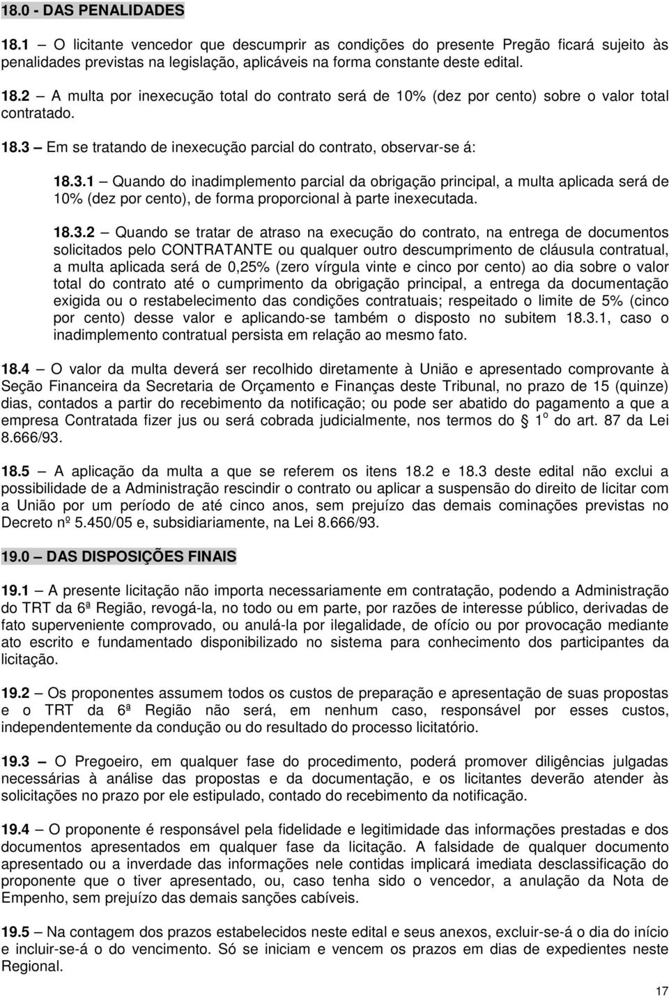 18.3.2 Quando se tratar de atraso na execução do contrato, na entrega de documentos solicitados pelo CONTRATANTE ou qualquer outro descumprimento de cláusula contratual, a multa aplicada será de