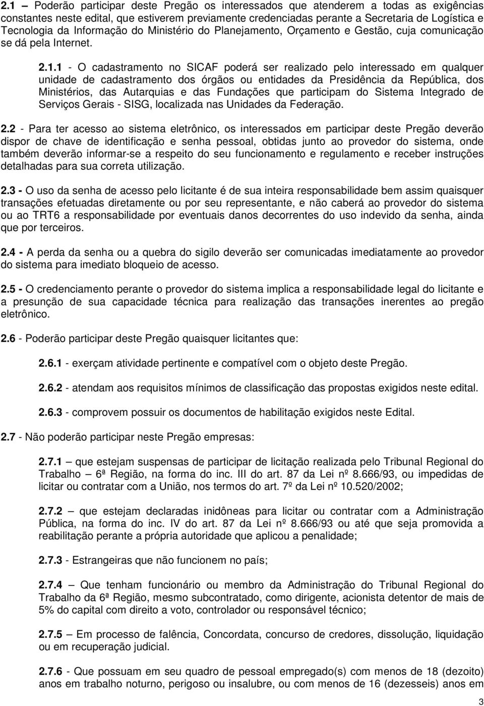 1 - O cadastramento no SICAF poderá ser realizado pelo interessado em qualquer unidade de cadastramento dos órgãos ou entidades da Presidência da República, dos Ministérios, das Autarquias e das