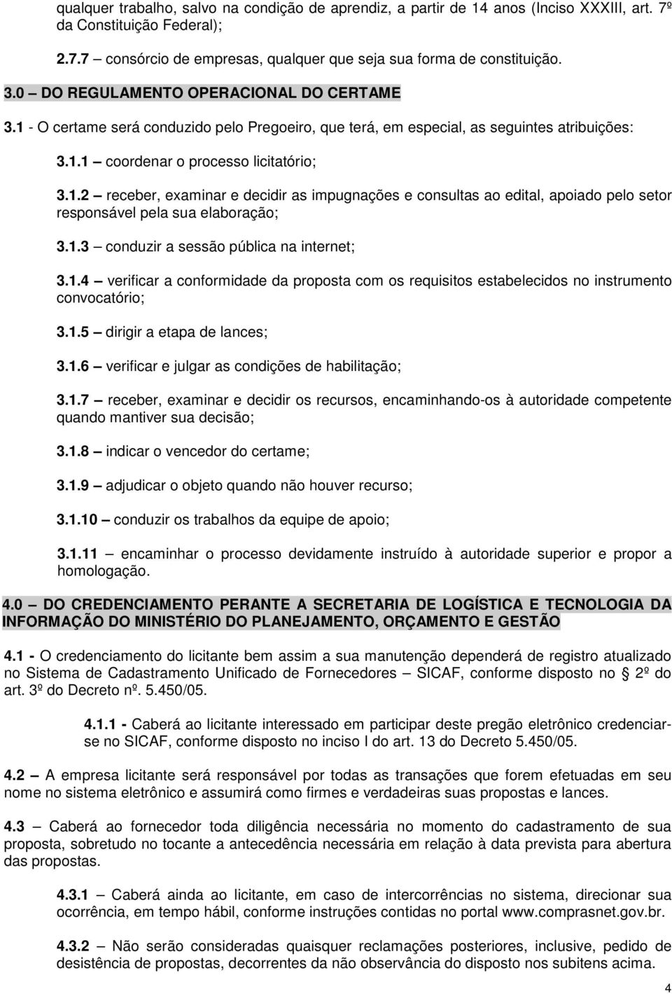 1.3 conduzir a sessão pública na internet; 3.1.4 verificar a conformidade da proposta com os requisitos estabelecidos no instrumento convocatório; 3.1.5 dirigir a etapa de lances; 3.1.6 verificar e julgar as condições de habilitação; 3.