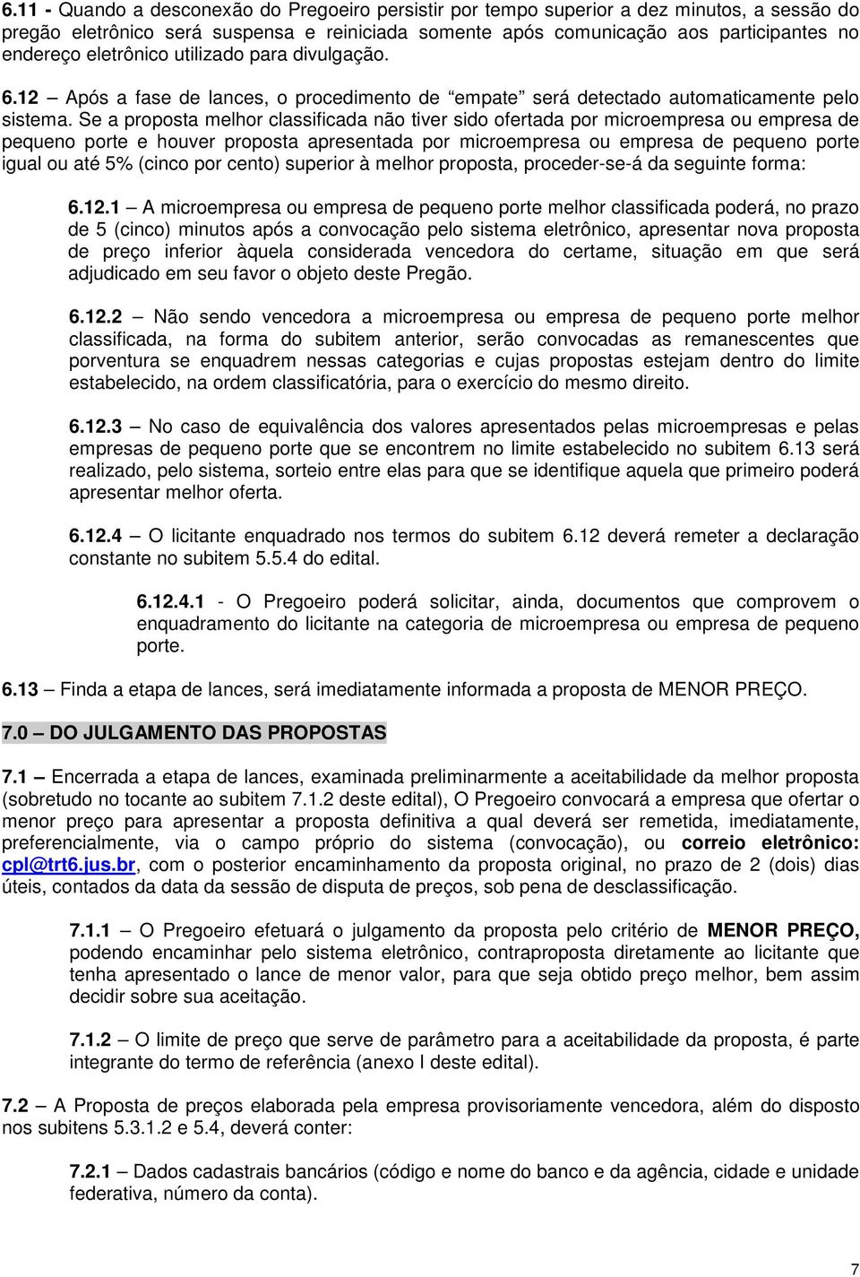 Se a proposta melhor classificada não tiver sido ofertada por microempresa ou empresa de pequeno porte e houver proposta apresentada por microempresa ou empresa de pequeno porte igual ou até 5%