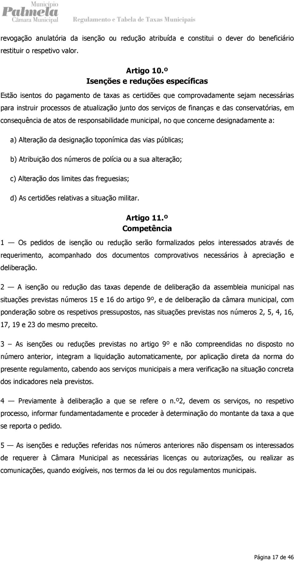 conservatórias, em consequência de atos de responsabilidade municipal, no que concerne designadamente a: a) Alteração da designação toponímica das vias públicas; b) Atribuição dos números de polícia