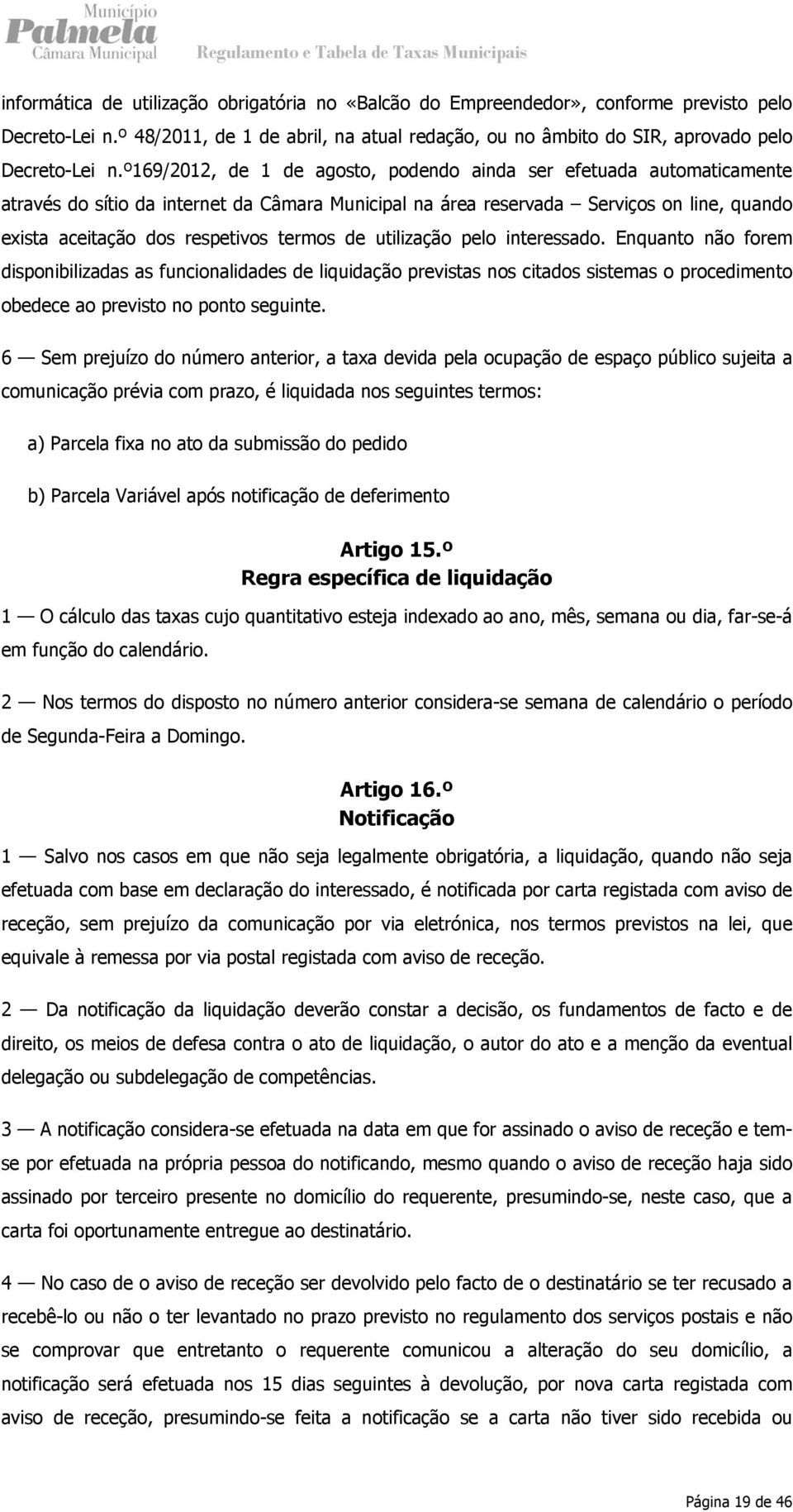 termos de utilização pelo interessado. Enquanto não forem disponibilizadas as funcionalidades de liquidação previstas nos citados sistemas o procedimento obedece ao previsto no ponto seguinte.