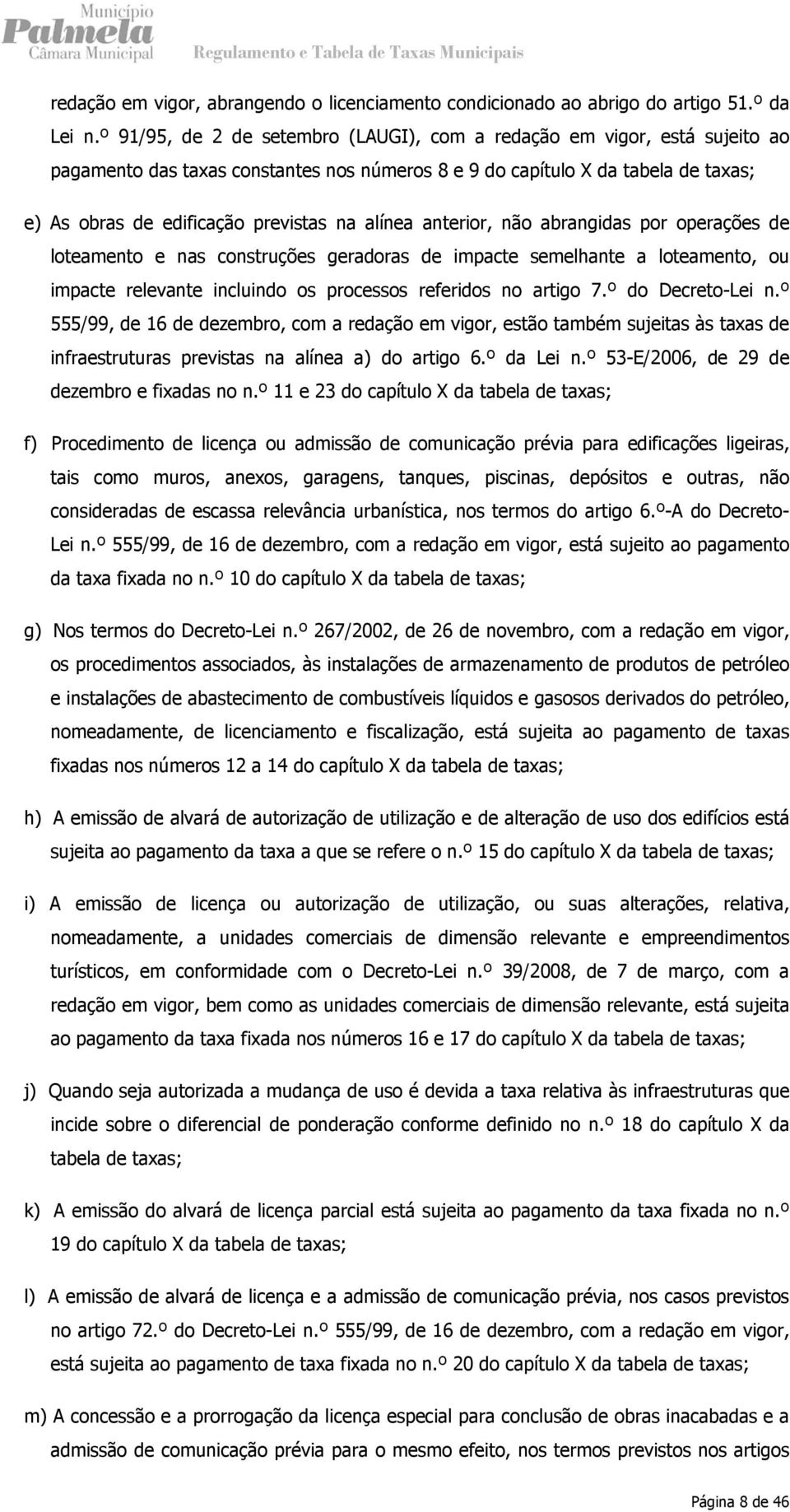 alínea anterior, não abrangidas por operações de loteamento e nas construções geradoras de impacte semelhante a loteamento, ou impacte relevante incluindo os processos referidos no artigo 7.