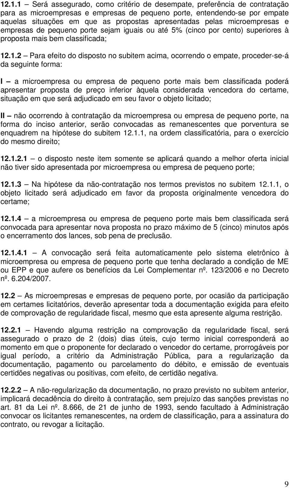 .1.2 Para efeito do disposto no subitem acima, ocorrendo o empate, proceder-se-á da seguinte forma: I a microempresa ou empresa de pequeno porte mais bem classificada poderá apresentar proposta de