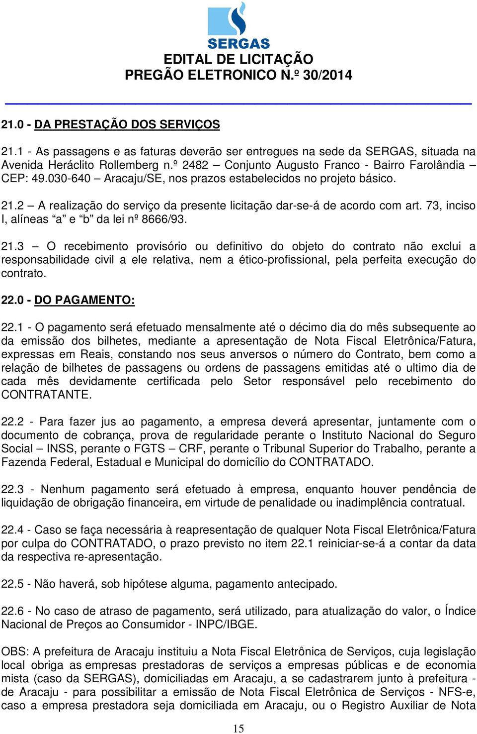 2 A realização do serviço da presente licitação dar-se-á de acordo com art. 73, inciso I, alíneas a e b da lei nº 8666/93. 21.