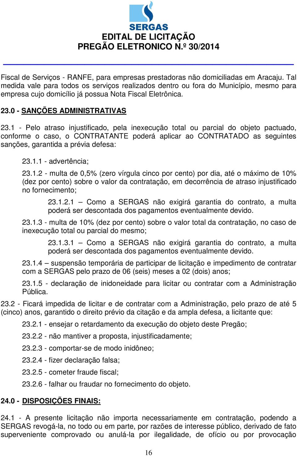 1 - Pelo atraso injustificado, pela inexecução total ou parcial do objeto pactuado, conforme o caso, o CONTRATANTE poderá aplicar ao CONTRATADO as seguintes sanções, garantida a prévia defesa: 23.1.1 - advertência; 23.