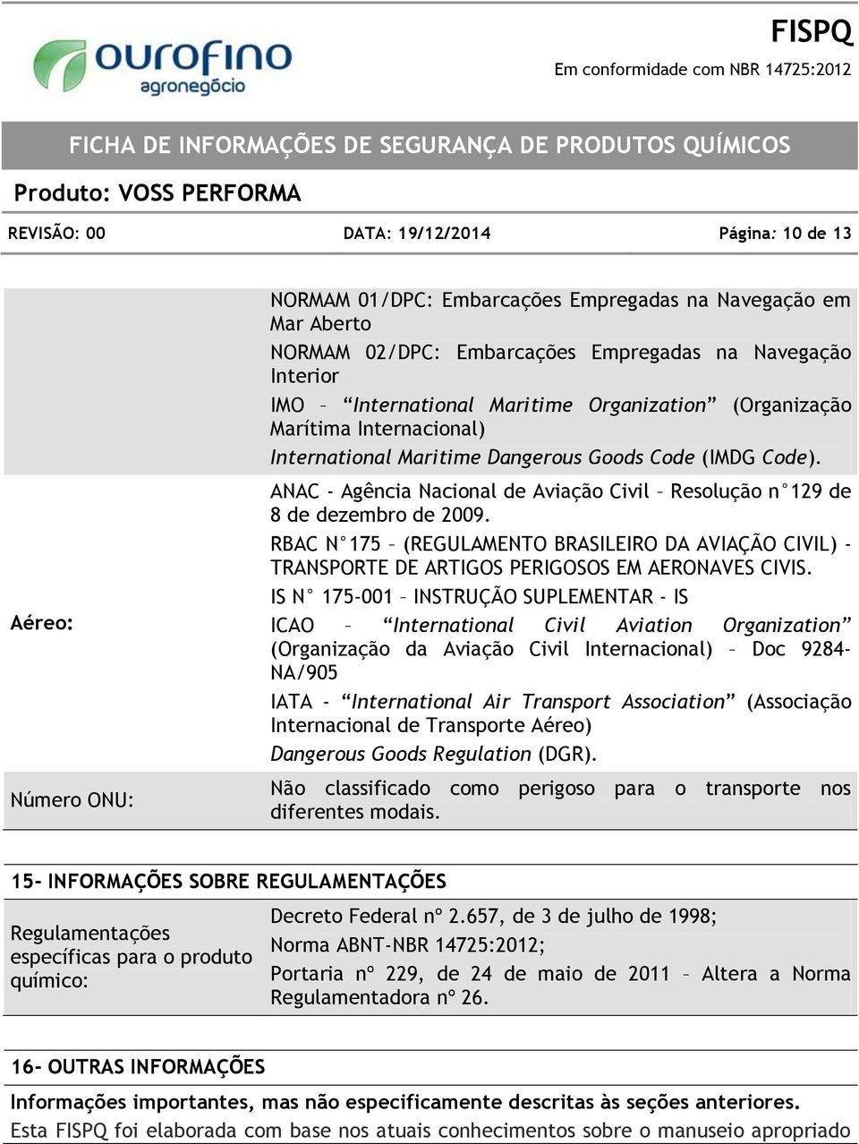 ANAC - Agência Nacional de Aviação Civil Resolução n 129 de 8 de dezembro de 2009. RBAC N 175 (REGULAMENTO BRASILEIRO DA AVIAÇÃO CIVIL) - TRANSPORTE DE ARTIGOS PERIGOSOS EM AERONAVES CIVIS.