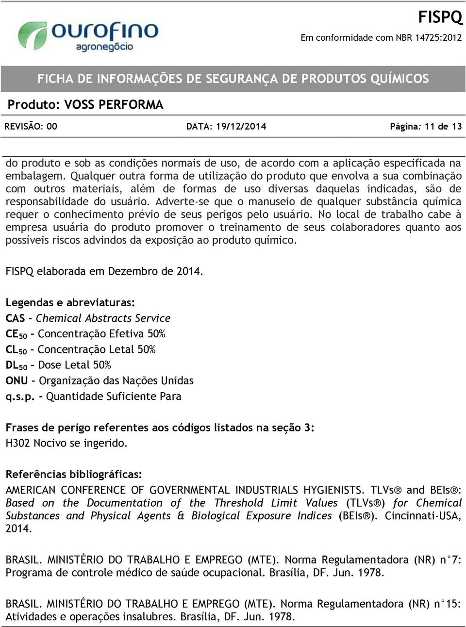 Adverte-se que o manuseio de qualquer substância química requer o conhecimento prévio de seus perigos pelo usuário.