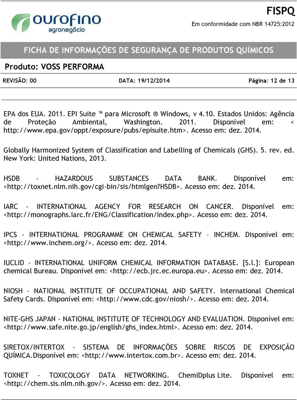 HSDB - HAZARDOUS SUBSTANCES DATA BANK. Disponível em: <http://toxnet.nlm.nih.gov/cgi-bin/sis/htmlgen?hsdb>. Acesso em: dez. 2014. IARC - INTERNATIONAL AGENCY FOR RESEARCH ON CANCER.