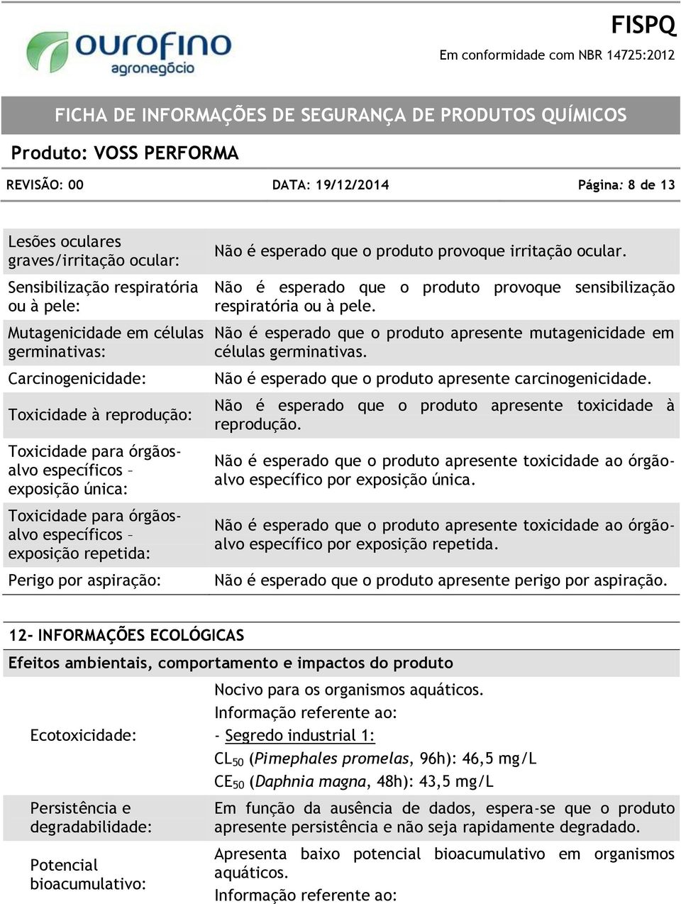 ocular. Não é esperado que o produto provoque sensibilização respiratória ou à pele. Não é esperado que o produto apresente mutagenicidade em células germinativas.