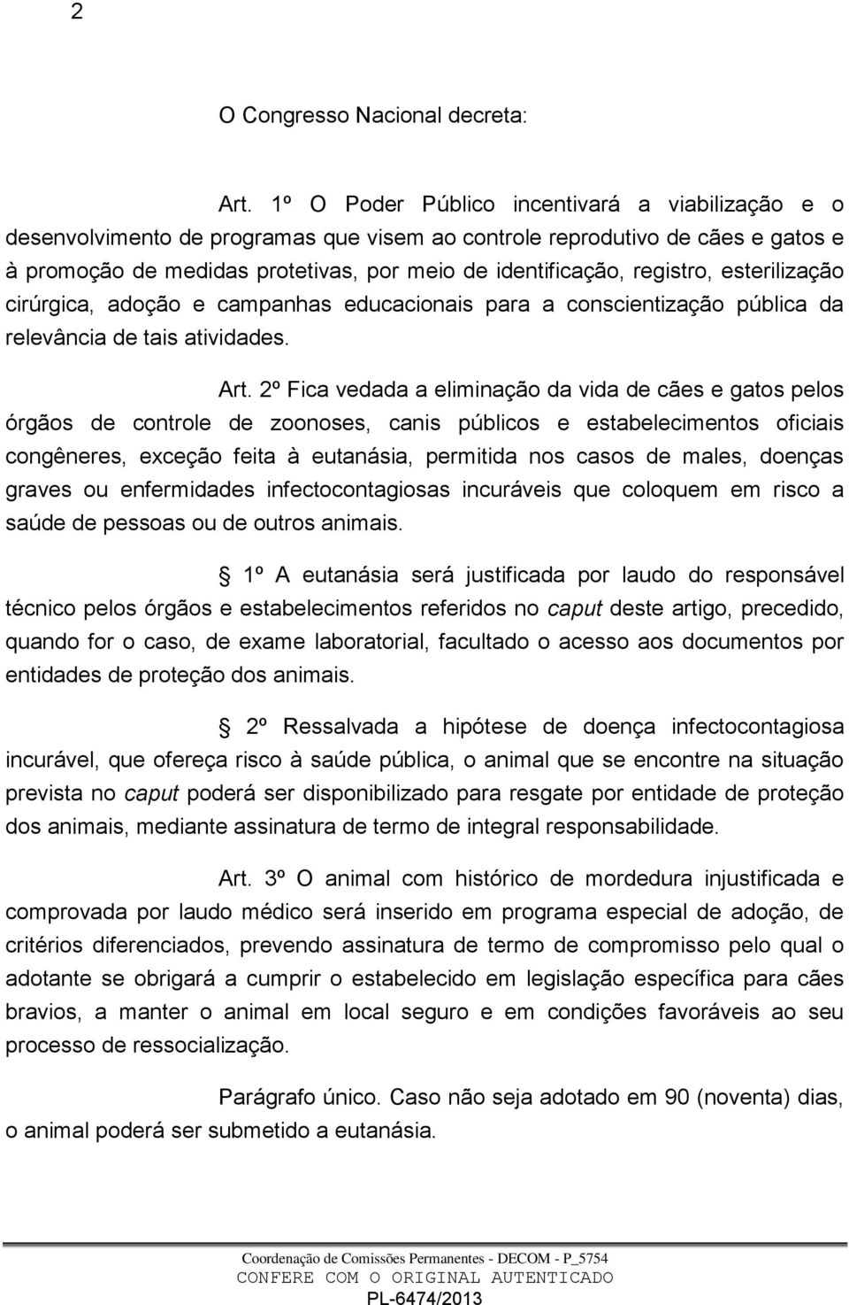 registro, esterilização cirúrgica, adoção e campanhas educacionais para a conscientização pública da relevância de tais atividades. Art.