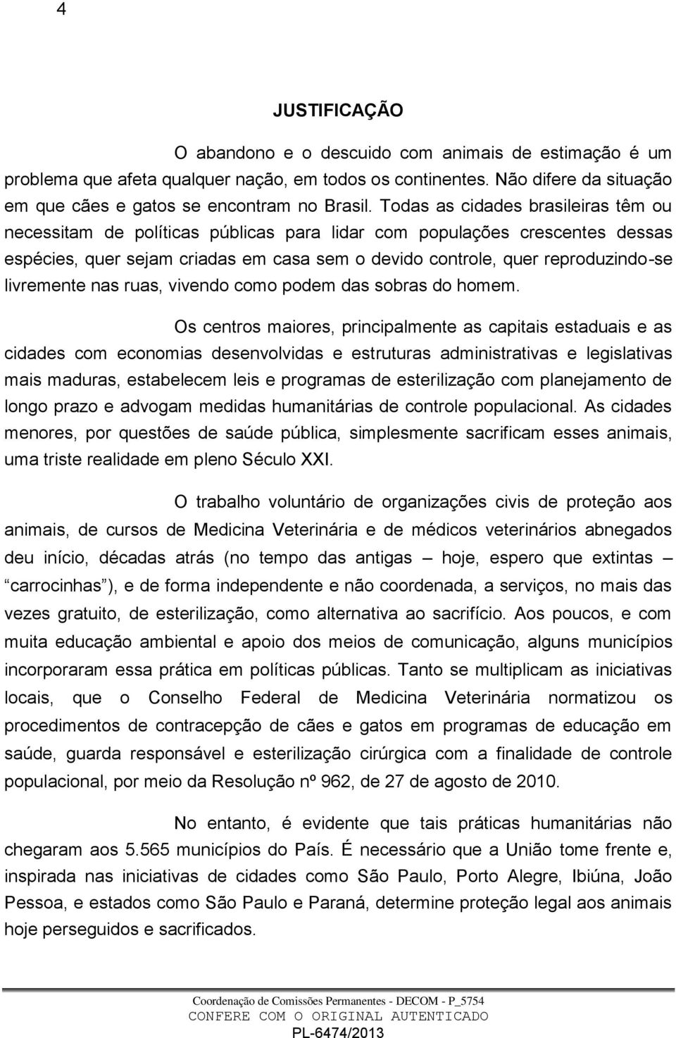 livremente nas ruas, vivendo como podem das sobras do homem.