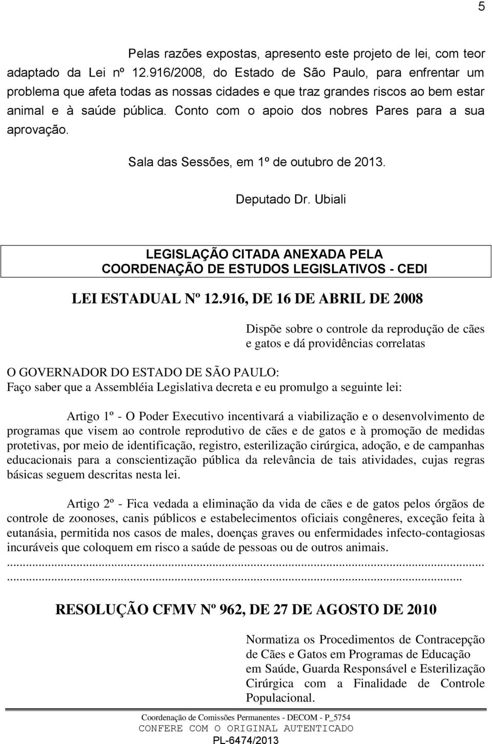 Conto com o apoio dos nobres Pares para a sua aprovação. Sala das Sessões, em 1º de outubro de 2013. Deputado Dr.